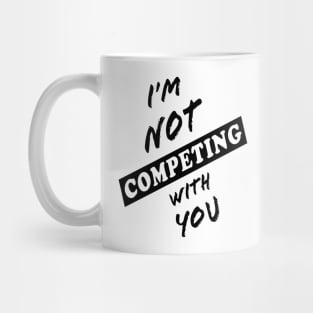 I'm Not Competing With You (White Background) Mug